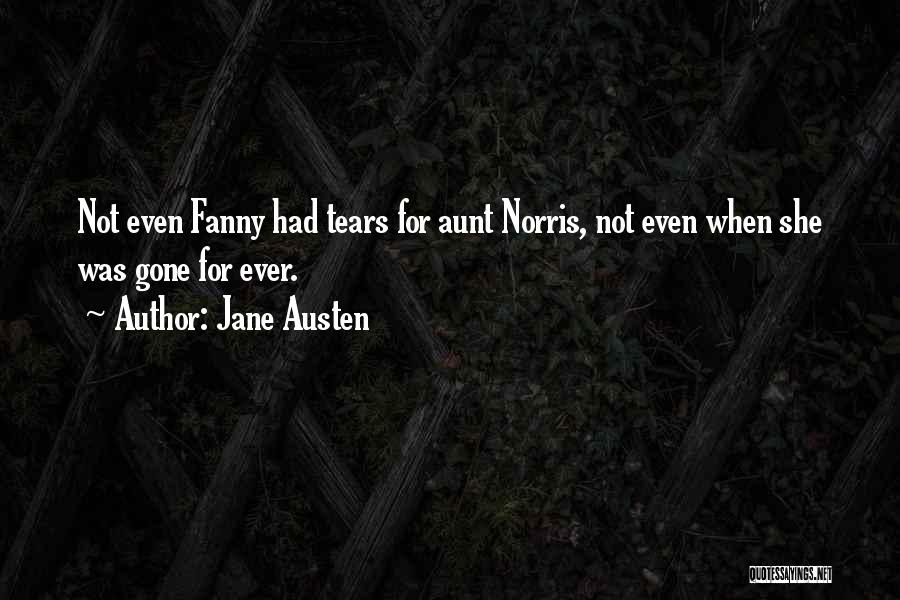 Jane Austen Quotes: Not Even Fanny Had Tears For Aunt Norris, Not Even When She Was Gone For Ever.