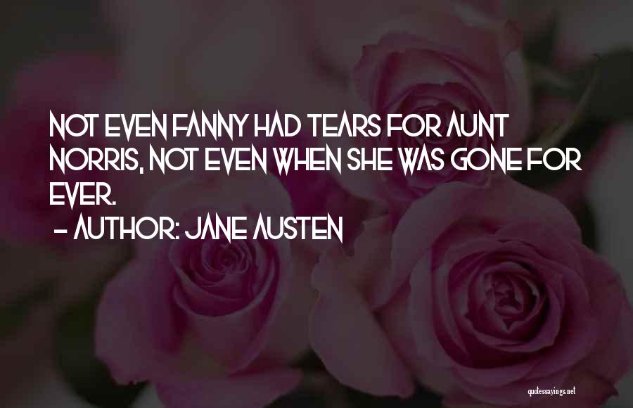 Jane Austen Quotes: Not Even Fanny Had Tears For Aunt Norris, Not Even When She Was Gone For Ever.