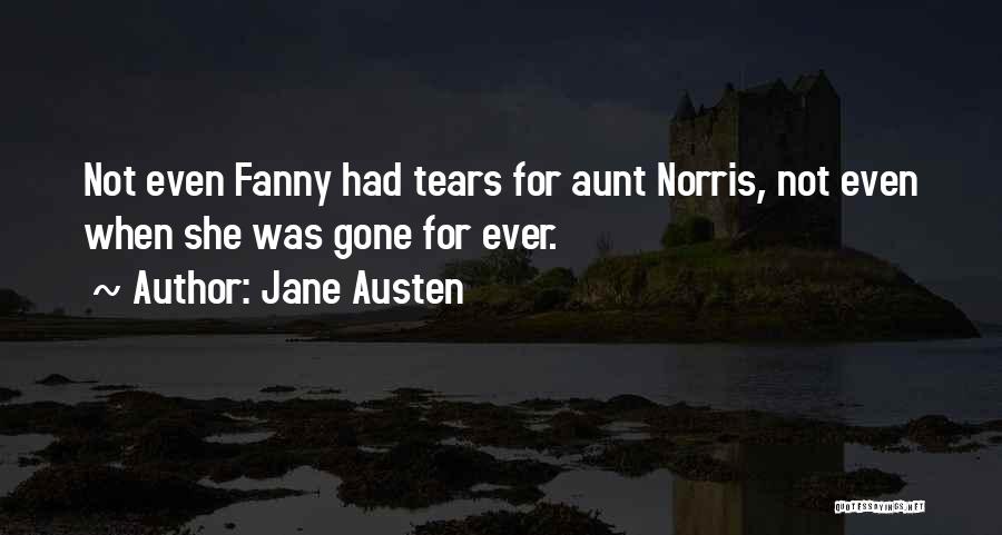 Jane Austen Quotes: Not Even Fanny Had Tears For Aunt Norris, Not Even When She Was Gone For Ever.