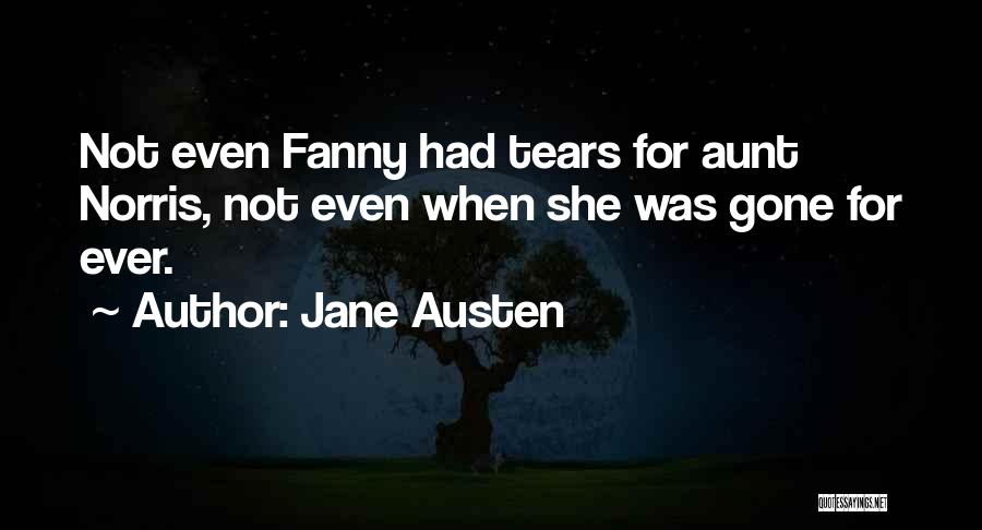 Jane Austen Quotes: Not Even Fanny Had Tears For Aunt Norris, Not Even When She Was Gone For Ever.
