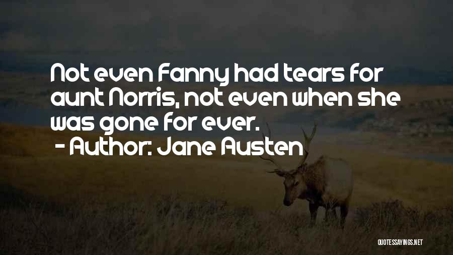 Jane Austen Quotes: Not Even Fanny Had Tears For Aunt Norris, Not Even When She Was Gone For Ever.