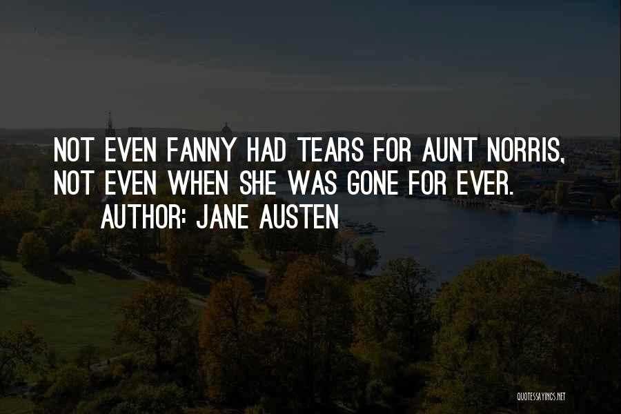 Jane Austen Quotes: Not Even Fanny Had Tears For Aunt Norris, Not Even When She Was Gone For Ever.