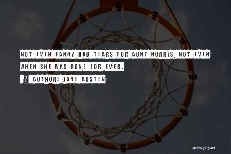 Jane Austen Quotes: Not Even Fanny Had Tears For Aunt Norris, Not Even When She Was Gone For Ever.