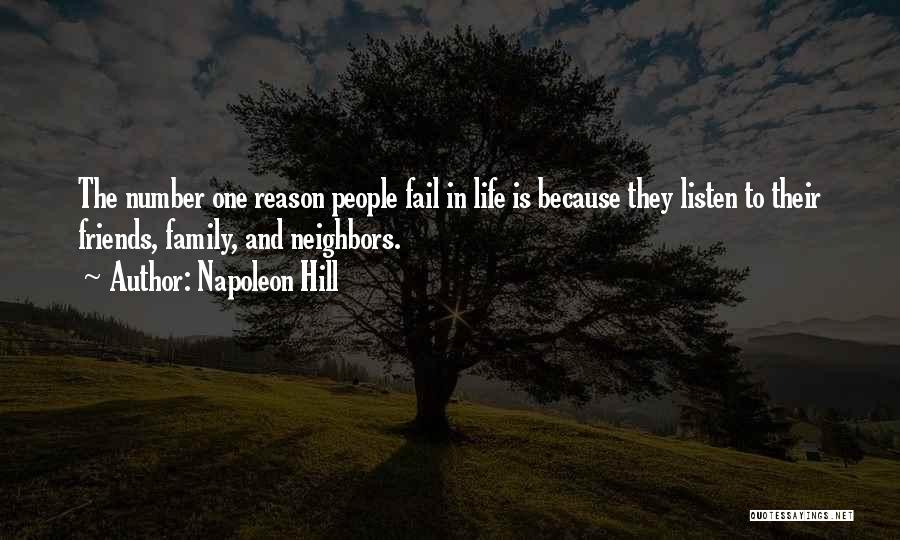 Napoleon Hill Quotes: The Number One Reason People Fail In Life Is Because They Listen To Their Friends, Family, And Neighbors.