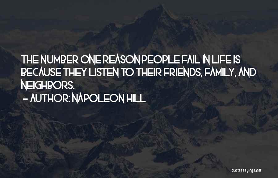 Napoleon Hill Quotes: The Number One Reason People Fail In Life Is Because They Listen To Their Friends, Family, And Neighbors.