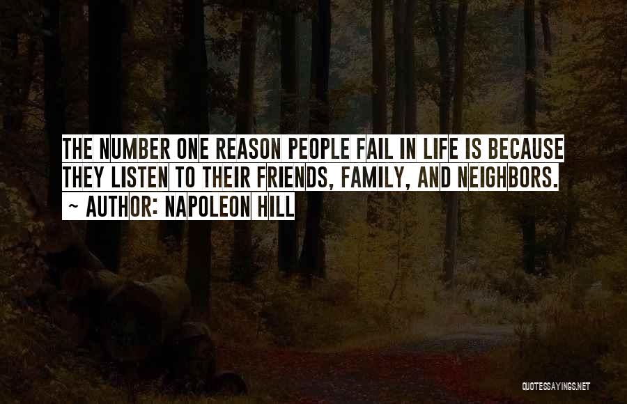 Napoleon Hill Quotes: The Number One Reason People Fail In Life Is Because They Listen To Their Friends, Family, And Neighbors.