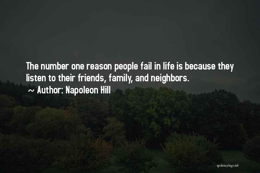 Napoleon Hill Quotes: The Number One Reason People Fail In Life Is Because They Listen To Their Friends, Family, And Neighbors.