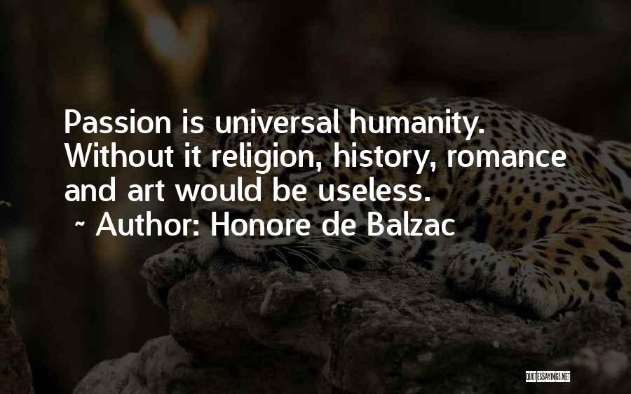 Honore De Balzac Quotes: Passion Is Universal Humanity. Without It Religion, History, Romance And Art Would Be Useless.