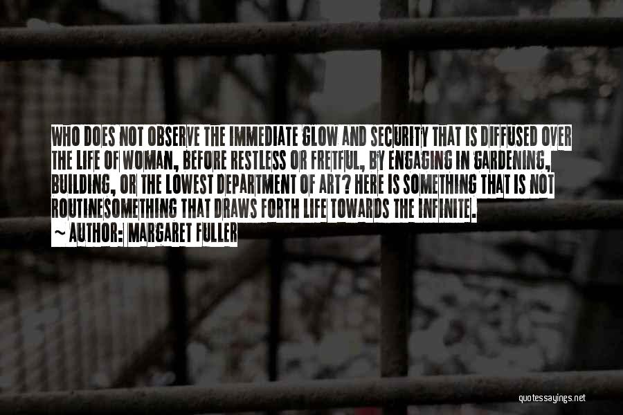 Margaret Fuller Quotes: Who Does Not Observe The Immediate Glow And Security That Is Diffused Over The Life Of Woman, Before Restless Or