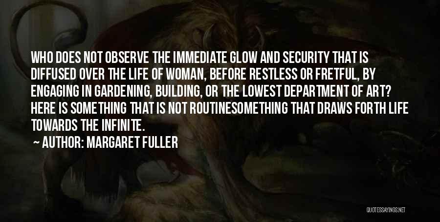 Margaret Fuller Quotes: Who Does Not Observe The Immediate Glow And Security That Is Diffused Over The Life Of Woman, Before Restless Or