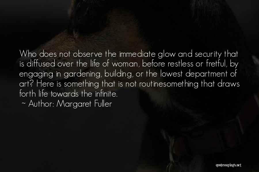 Margaret Fuller Quotes: Who Does Not Observe The Immediate Glow And Security That Is Diffused Over The Life Of Woman, Before Restless Or