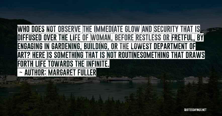 Margaret Fuller Quotes: Who Does Not Observe The Immediate Glow And Security That Is Diffused Over The Life Of Woman, Before Restless Or