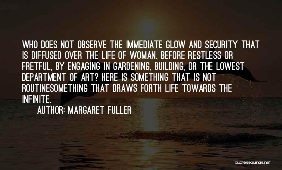 Margaret Fuller Quotes: Who Does Not Observe The Immediate Glow And Security That Is Diffused Over The Life Of Woman, Before Restless Or