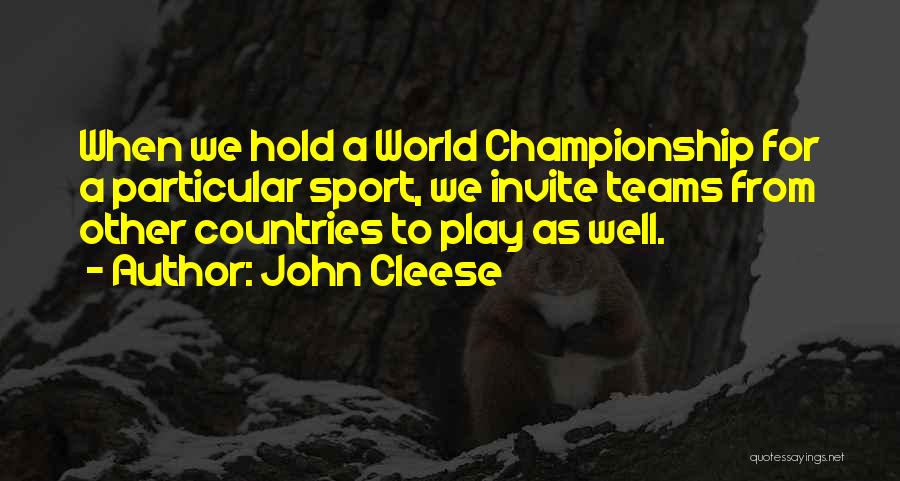 John Cleese Quotes: When We Hold A World Championship For A Particular Sport, We Invite Teams From Other Countries To Play As Well.