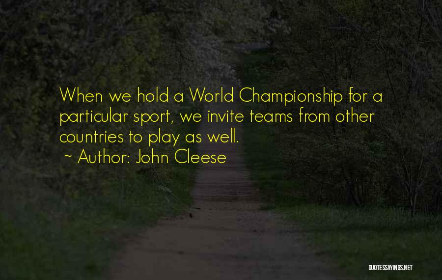 John Cleese Quotes: When We Hold A World Championship For A Particular Sport, We Invite Teams From Other Countries To Play As Well.