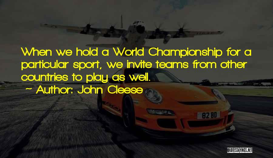 John Cleese Quotes: When We Hold A World Championship For A Particular Sport, We Invite Teams From Other Countries To Play As Well.