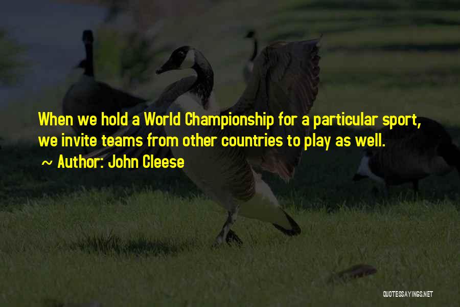 John Cleese Quotes: When We Hold A World Championship For A Particular Sport, We Invite Teams From Other Countries To Play As Well.