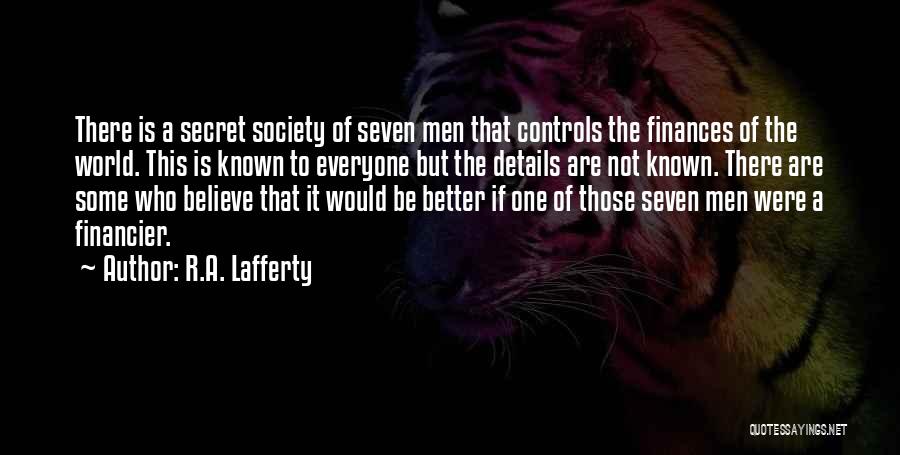 R.A. Lafferty Quotes: There Is A Secret Society Of Seven Men That Controls The Finances Of The World. This Is Known To Everyone