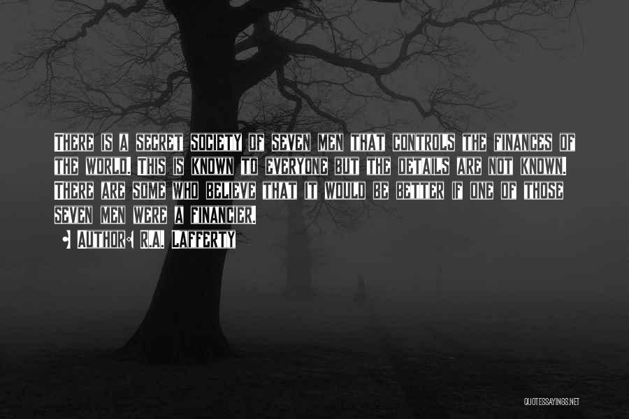 R.A. Lafferty Quotes: There Is A Secret Society Of Seven Men That Controls The Finances Of The World. This Is Known To Everyone