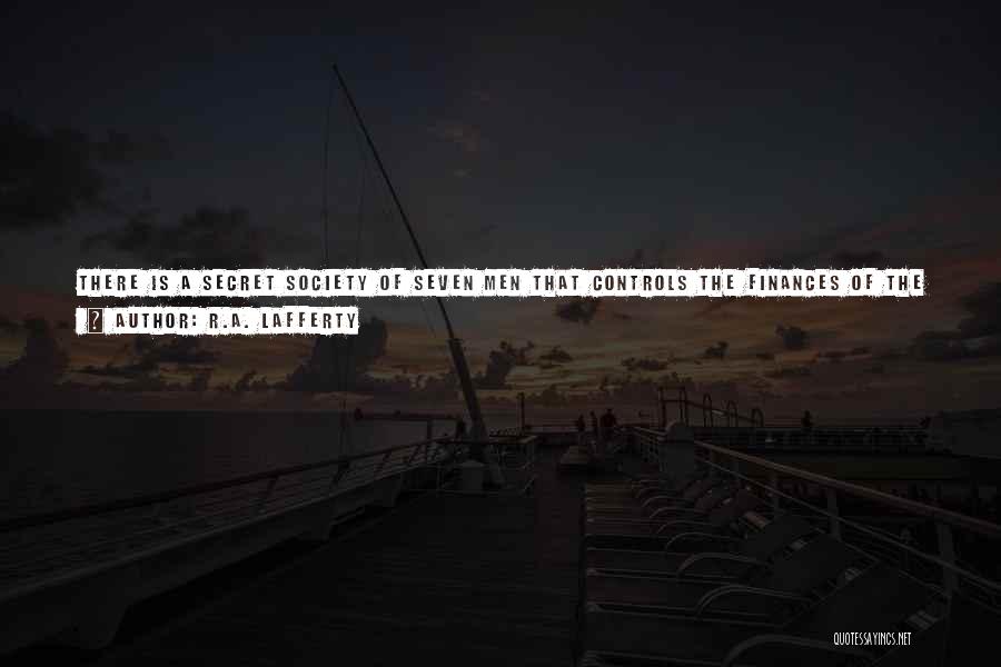R.A. Lafferty Quotes: There Is A Secret Society Of Seven Men That Controls The Finances Of The World. This Is Known To Everyone
