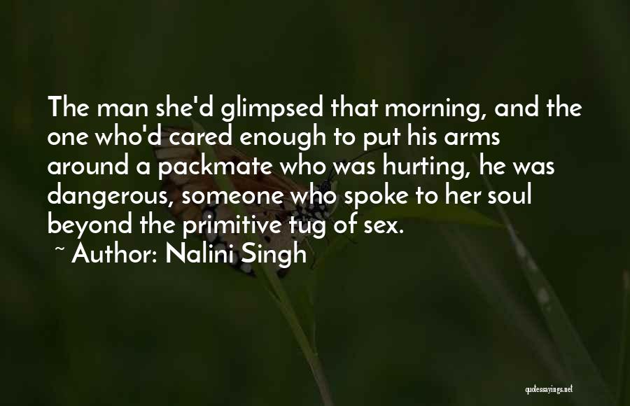 Nalini Singh Quotes: The Man She'd Glimpsed That Morning, And The One Who'd Cared Enough To Put His Arms Around A Packmate Who