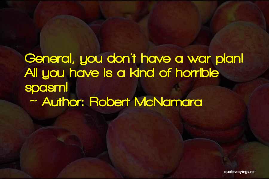 Robert McNamara Quotes: General, You Don't Have A War Plan! All You Have Is A Kind Of Horrible Spasm!