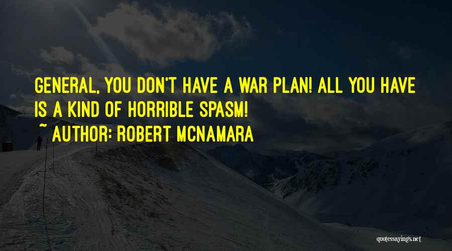 Robert McNamara Quotes: General, You Don't Have A War Plan! All You Have Is A Kind Of Horrible Spasm!