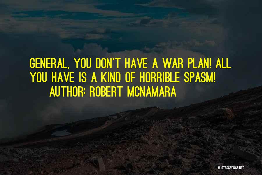 Robert McNamara Quotes: General, You Don't Have A War Plan! All You Have Is A Kind Of Horrible Spasm!
