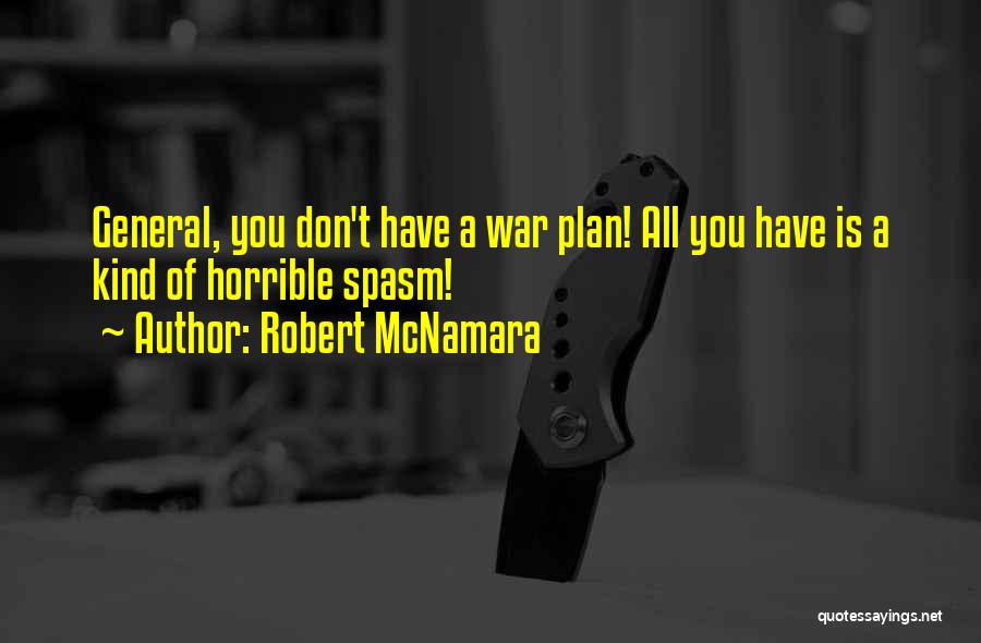 Robert McNamara Quotes: General, You Don't Have A War Plan! All You Have Is A Kind Of Horrible Spasm!