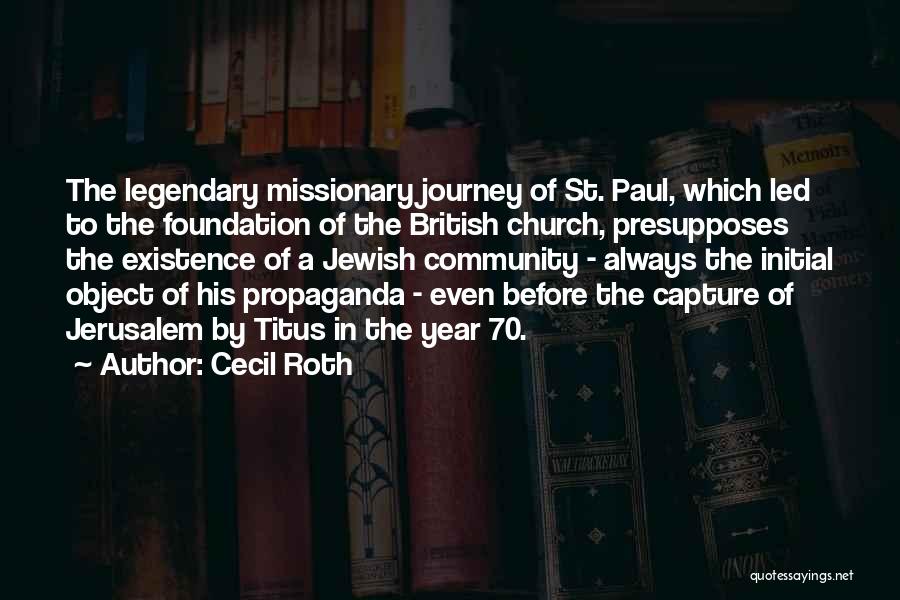 Cecil Roth Quotes: The Legendary Missionary Journey Of St. Paul, Which Led To The Foundation Of The British Church, Presupposes The Existence Of