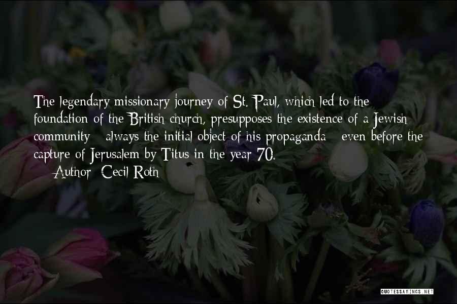 Cecil Roth Quotes: The Legendary Missionary Journey Of St. Paul, Which Led To The Foundation Of The British Church, Presupposes The Existence Of