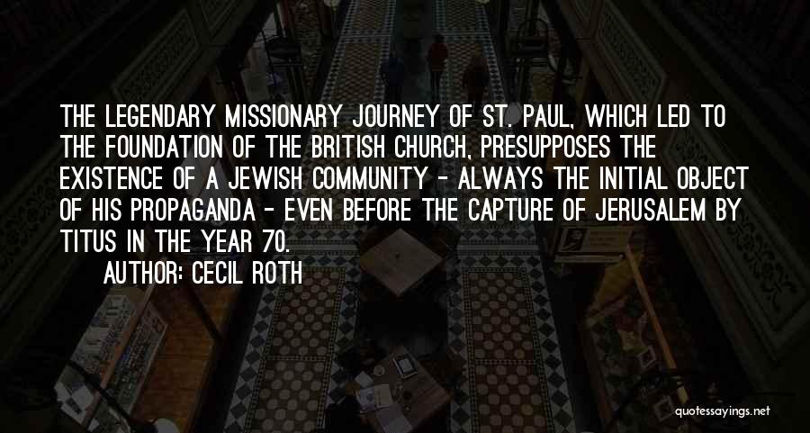 Cecil Roth Quotes: The Legendary Missionary Journey Of St. Paul, Which Led To The Foundation Of The British Church, Presupposes The Existence Of