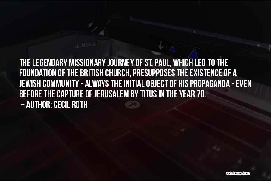 Cecil Roth Quotes: The Legendary Missionary Journey Of St. Paul, Which Led To The Foundation Of The British Church, Presupposes The Existence Of