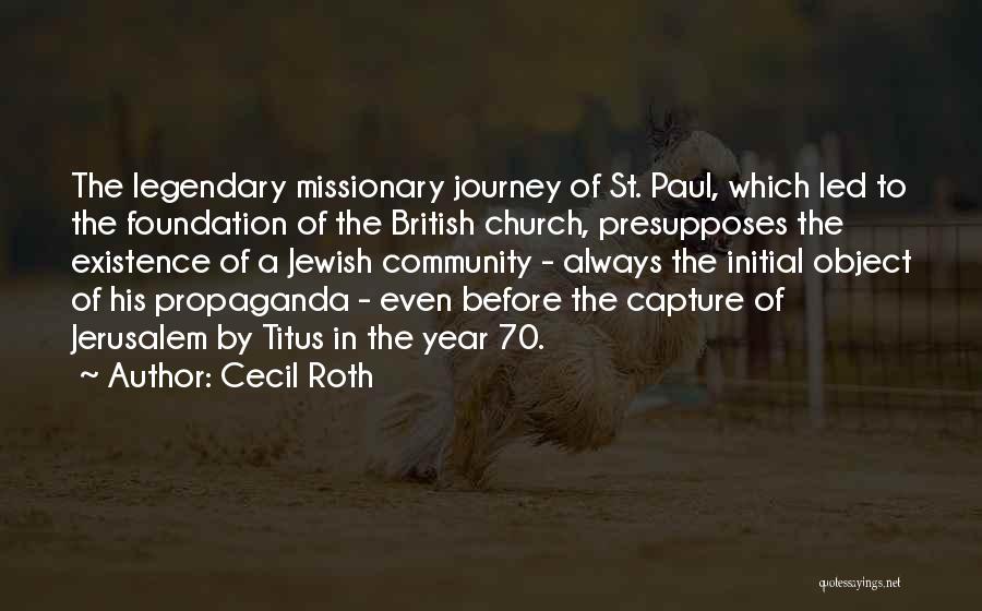 Cecil Roth Quotes: The Legendary Missionary Journey Of St. Paul, Which Led To The Foundation Of The British Church, Presupposes The Existence Of