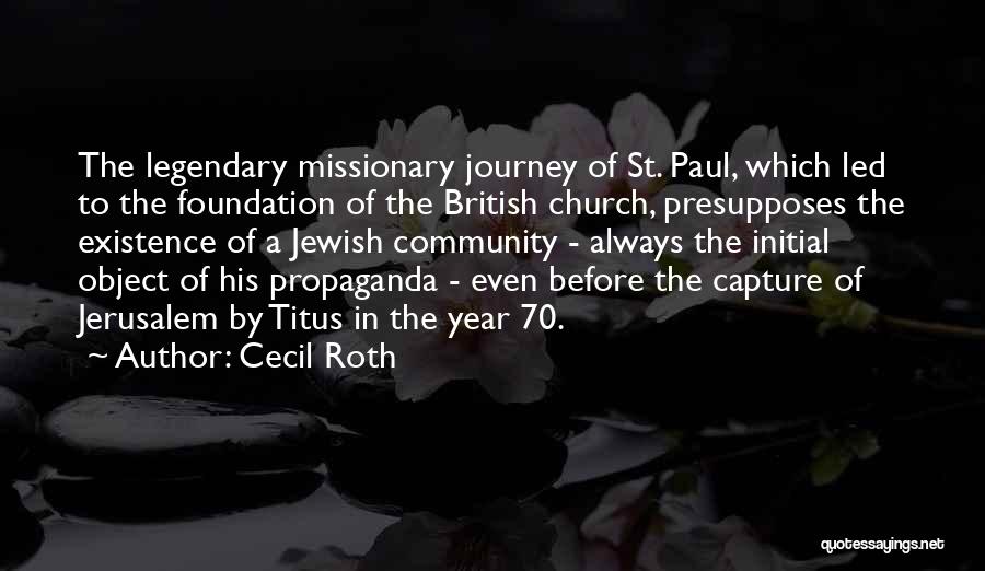 Cecil Roth Quotes: The Legendary Missionary Journey Of St. Paul, Which Led To The Foundation Of The British Church, Presupposes The Existence Of