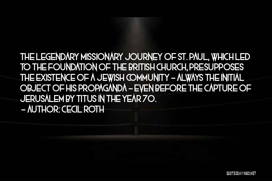 Cecil Roth Quotes: The Legendary Missionary Journey Of St. Paul, Which Led To The Foundation Of The British Church, Presupposes The Existence Of