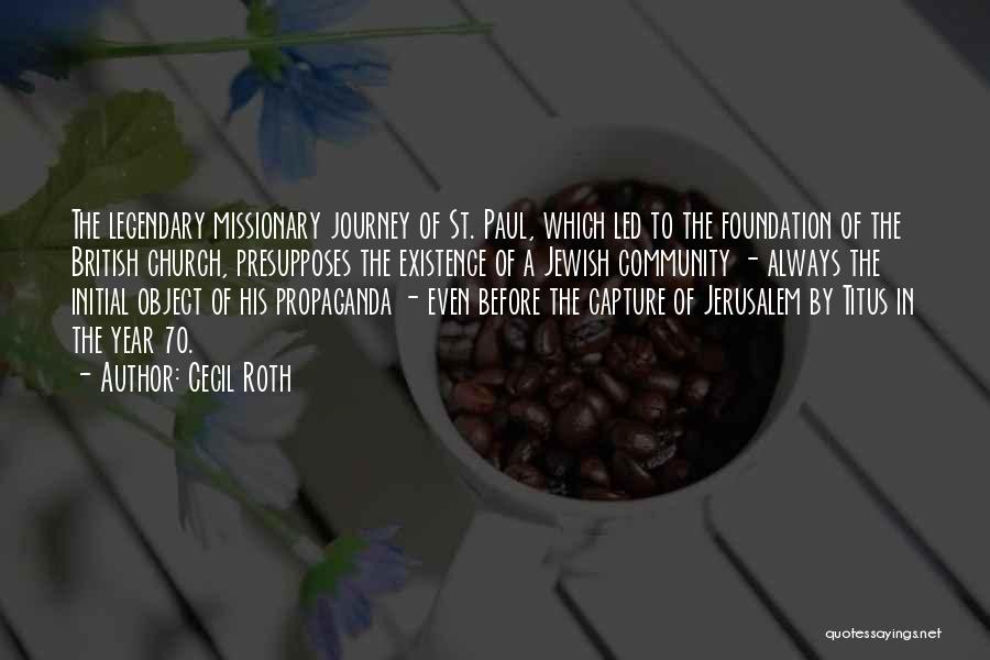 Cecil Roth Quotes: The Legendary Missionary Journey Of St. Paul, Which Led To The Foundation Of The British Church, Presupposes The Existence Of