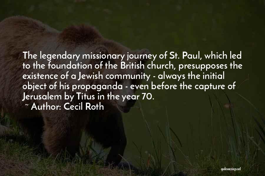 Cecil Roth Quotes: The Legendary Missionary Journey Of St. Paul, Which Led To The Foundation Of The British Church, Presupposes The Existence Of