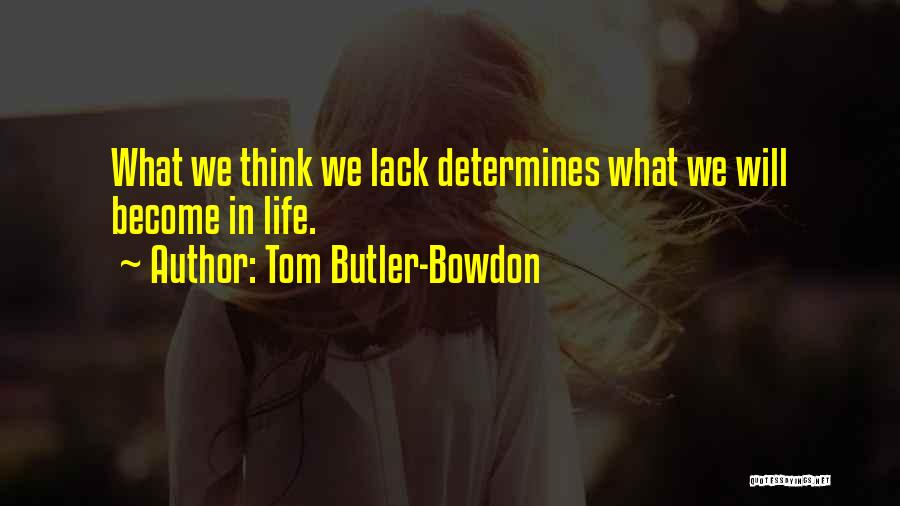 Tom Butler-Bowdon Quotes: What We Think We Lack Determines What We Will Become In Life.