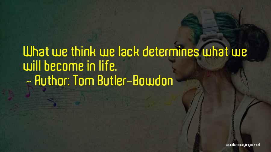 Tom Butler-Bowdon Quotes: What We Think We Lack Determines What We Will Become In Life.