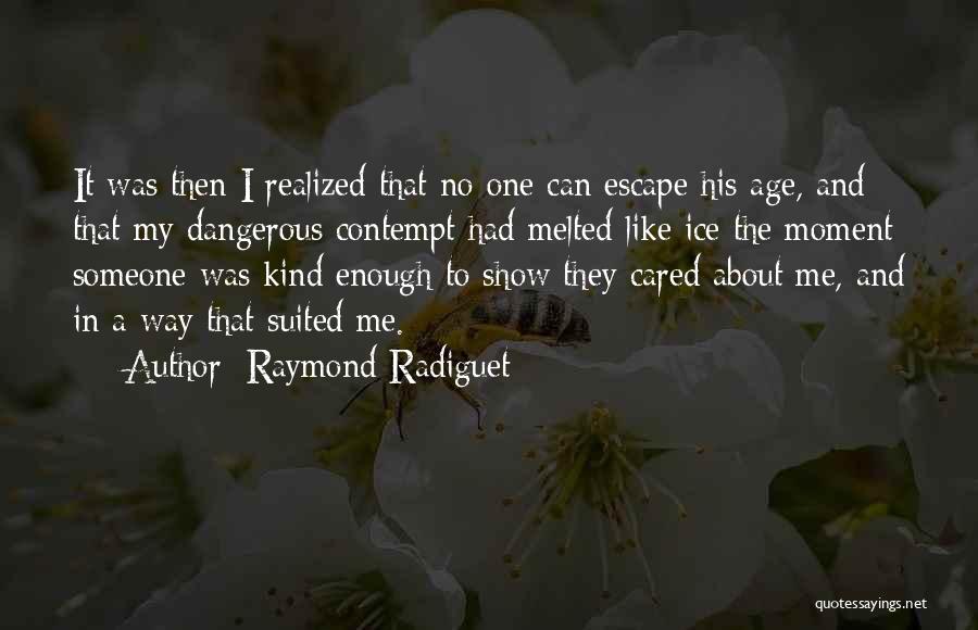 Raymond Radiguet Quotes: It Was Then I Realized That No One Can Escape His Age, And That My Dangerous Contempt Had Melted Like