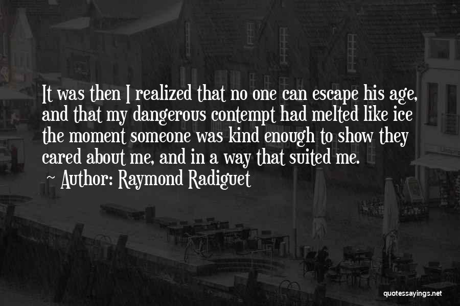 Raymond Radiguet Quotes: It Was Then I Realized That No One Can Escape His Age, And That My Dangerous Contempt Had Melted Like