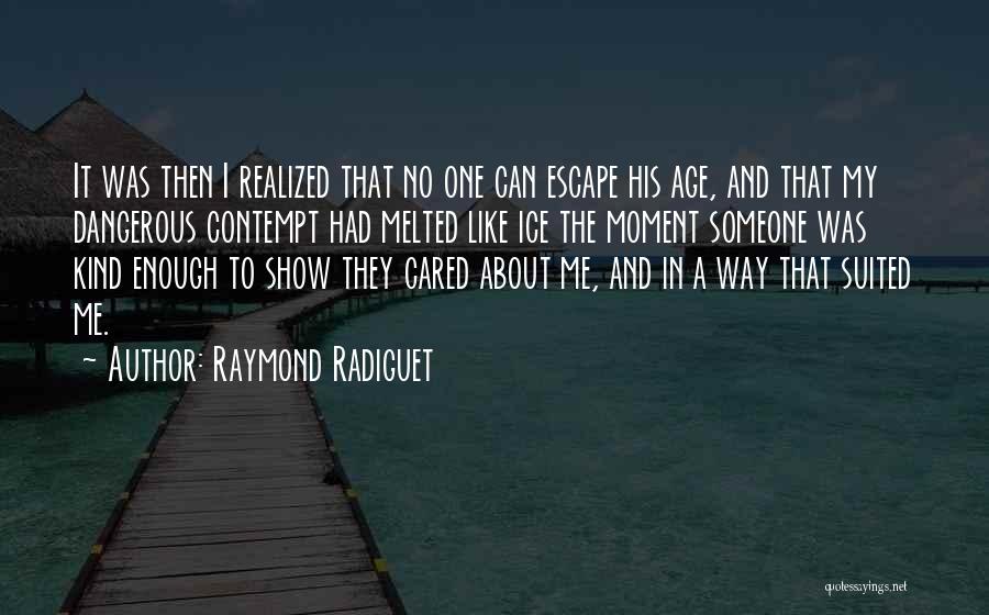 Raymond Radiguet Quotes: It Was Then I Realized That No One Can Escape His Age, And That My Dangerous Contempt Had Melted Like