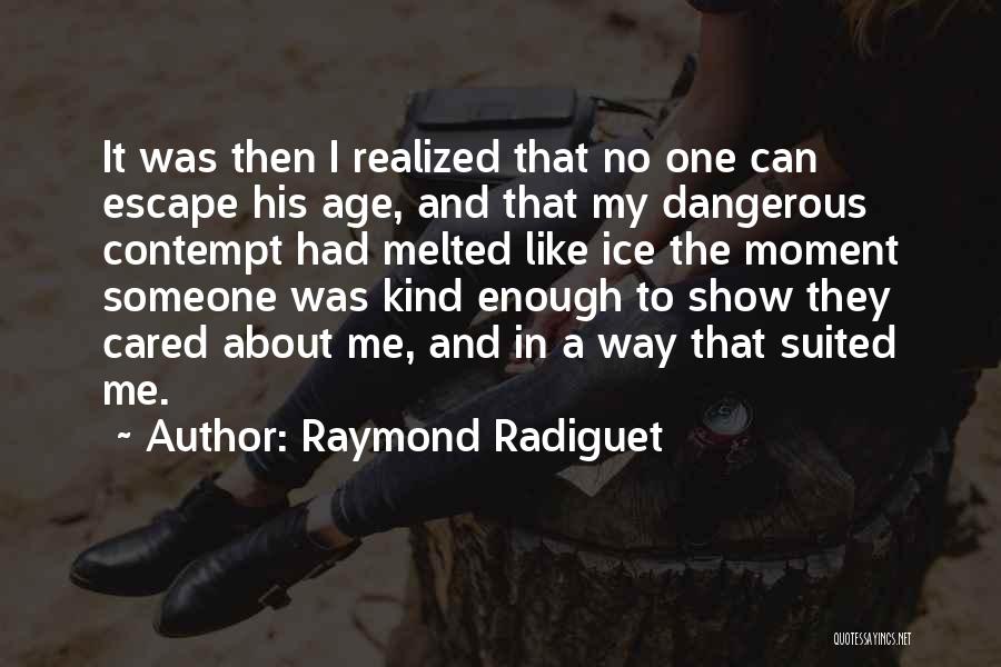 Raymond Radiguet Quotes: It Was Then I Realized That No One Can Escape His Age, And That My Dangerous Contempt Had Melted Like