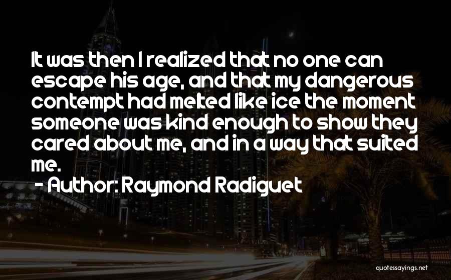Raymond Radiguet Quotes: It Was Then I Realized That No One Can Escape His Age, And That My Dangerous Contempt Had Melted Like
