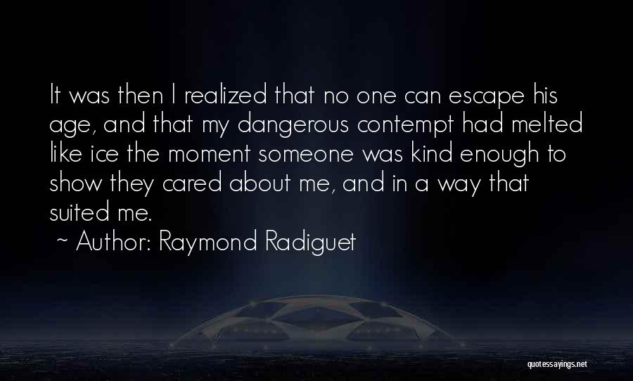 Raymond Radiguet Quotes: It Was Then I Realized That No One Can Escape His Age, And That My Dangerous Contempt Had Melted Like