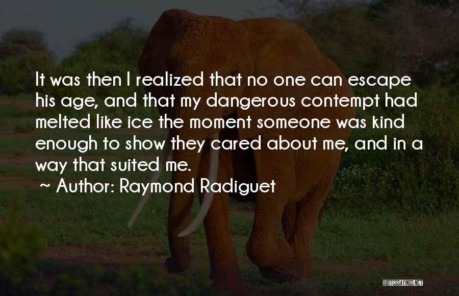 Raymond Radiguet Quotes: It Was Then I Realized That No One Can Escape His Age, And That My Dangerous Contempt Had Melted Like