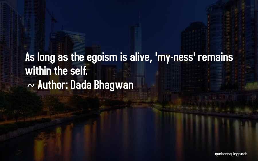 Dada Bhagwan Quotes: As Long As The Egoism Is Alive, 'my-ness' Remains Within The Self.