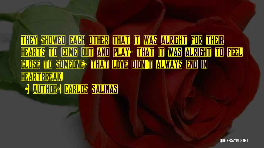 Carlos Salinas Quotes: They Showed Each Other That It Was Alright For Their Hearts To Come Out And Play; That It Was Alright