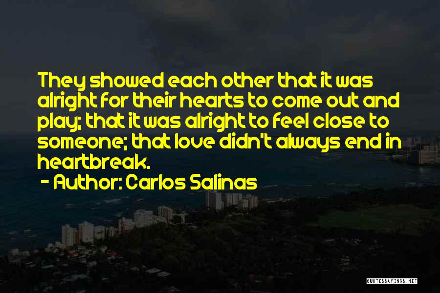 Carlos Salinas Quotes: They Showed Each Other That It Was Alright For Their Hearts To Come Out And Play; That It Was Alright